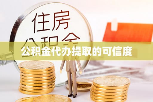 户县公积金代办提取的可信度