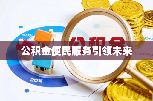 户县公积金便民服务引领未来