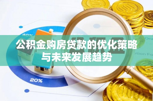 户县公积金购房贷款的优化策略与未来发展趋势