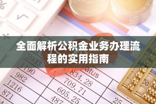 户县全面解析公积金业务办理流程的实用指南