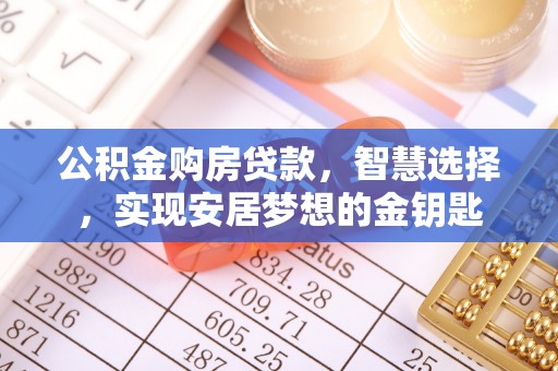 户县公积金购房贷款，智慧选择，实现安居梦想的金钥匙