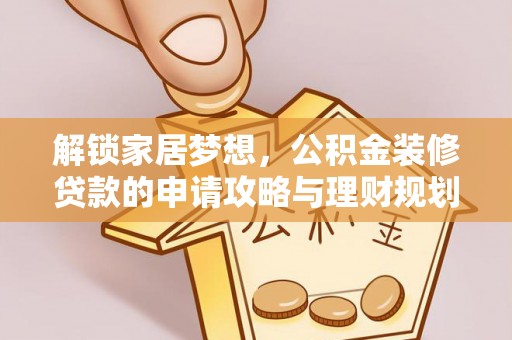 户县解锁家居梦想，公积金装修贷款的申请攻略与理财规划