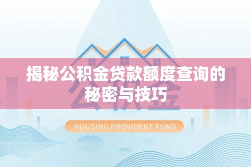 户县揭秘公积金贷款额度查询的秘密与技巧