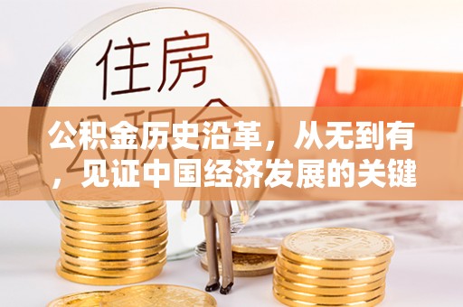 户县公积金历史沿革，从无到有，见证中国经济发展的关键一步
