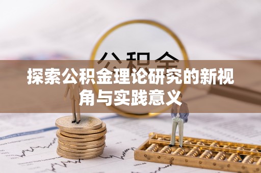 户县探索公积金理论研究的新视角与实践意义