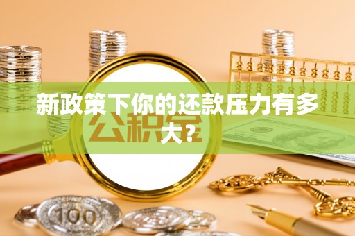 户县新政策下你的还款压力有多大？