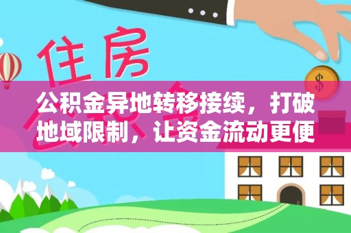 户县公积金异地转移接续，打破地域限制，让资金流动更便捷