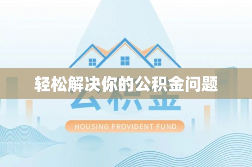 户县轻松解决你的公积金问题
